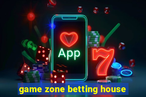 game zone betting house